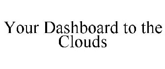 YOUR DASHBOARD TO THE CLOUDS