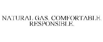 NATURAL GAS. COMFORTABLE. RESPONSIBLE.