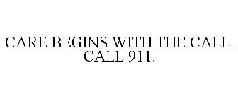 CARE BEGINS WITH THE CALL. CALL 911.
