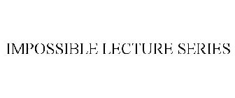 IMPOSSIBLE LECTURE SERIES