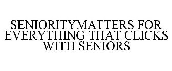 SENIORITYMATTERS FOR EVERYTHING THAT CLICKS WITH SENIORS