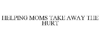 HELPING MOMS TAKE AWAY THE HURT