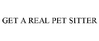 GET A REAL PET SITTER