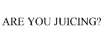 ARE YOU JUICING?