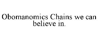 OBOMANOMICS CHAINS WE CAN BELIEVE IN.