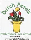 DUTCH PETALS FRESH FLOWERS HAVE ARRIVED SOUTHAMPTON, NY WWW.DUTCHPETALS.COM