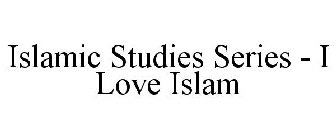 ISLAMIC STUDIES SERIES - I LOVE ISLAM