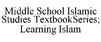 MIDDLE SCHOOL ISLAMIC STUDIES TEXTBOOKSERIES; LEARNING ISLAM