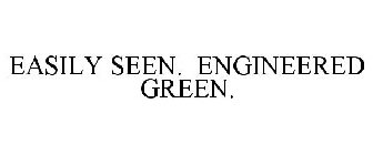 EASILY SEEN. ENGINEERED GREEN.