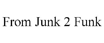 FROM JUNK 2 FUNK