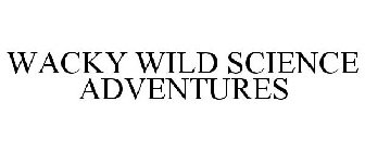 WACKY WILD SCIENCE ADVENTURES