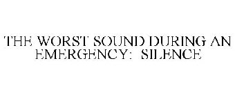 THE WORST SOUND DURING AN EMERGENCY: SILENCE