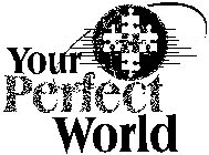 YOUR PERFECT WORLD