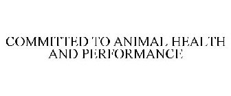 COMMITTED TO ANIMAL HEALTH AND PERFORMANCE