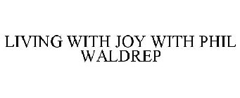 LIVING WITH JOY WITH PHIL WALDREP