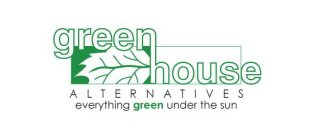 GREEN HOUSE ALTERNATIVES EVERYTHING GREEN UNDER THE SUN