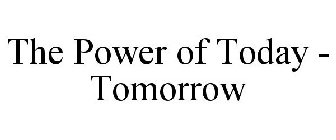 THE POWER OF TODAY - TOMORROW