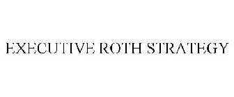 EXECUTIVE ROTH STRATEGY