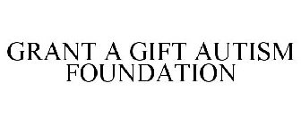 GRANT A GIFT AUTISM FOUNDATION