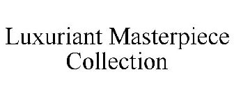 LUXURIANT MASTERPIECE COLLECTION
