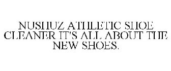 NUSHUZ ATHLETIC SHOE CLEANER IT'S ALL ABOUT THE NEW SHOES.