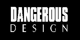 DANGEROUS DESIGN