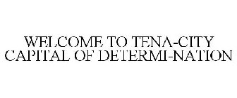 WELCOME TO TENA-CITY CAPITAL OF DETERMI-NATION