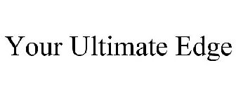 YOUR ULTIMATE EDGE