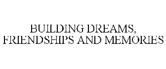 BUILDING DREAMS, FRIENDSHIPS AND MEMORIES