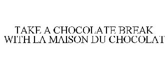 TAKE A CHOCOLATE BREAK WITH LA MAISON DU CHOCOLAT