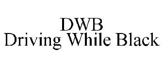 DWB DRIVING WHILE BLACK