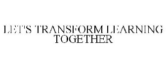 LET'S TRANSFORM LEARNING TOGETHER