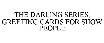 THE DARLING SERIES, GREETING CARDS FOR SHOW PEOPLE