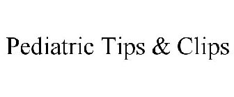 PEDIATRIC TIPS & CLIPS