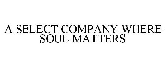 A SELECT COMPANY WHERE SOUL MATTERS