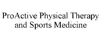 PROACTIVE PHYSICAL THERAPY AND SPORTS MEDICINE