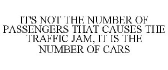 IT'S NOT THE NUMBER OF PASSENGERS THAT CAUSES THE TRAFFIC JAM, IT IS THE NUMBER OF CARS