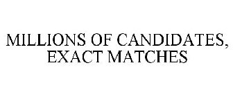MILLIONS OF CANDIDATES, EXACT MATCHES