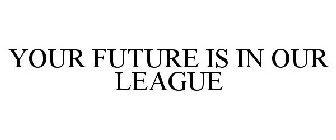 YOUR FUTURE IS IN OUR LEAGUE