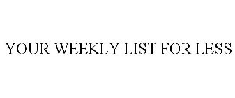YOUR WEEKLY LIST FOR LESS