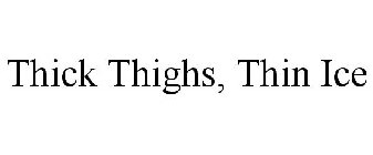 THICK THIGHS, THIN ICE