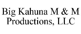 BIG KAHUNA M & M PRODUCTIONS, LLC