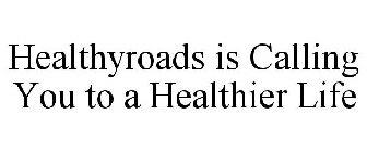 HEALTHYROADS IS CALLING YOU TO A HEALTHIER LIFE