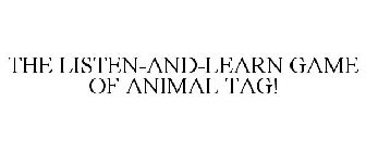 THE LISTEN-AND-LEARN GAME OF ANIMAL TAG!