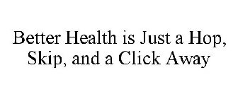 BETTER HEALTH IS JUST A HOP, SKIP, AND A CLICK AWAY