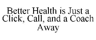 BETTER HEALTH IS JUST A CLICK, CALL, AND A COACH AWAY