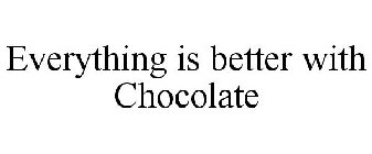 EVERYTHING IS BETTER WITH CHOCOLATE