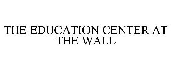 THE EDUCATION CENTER AT THE WALL