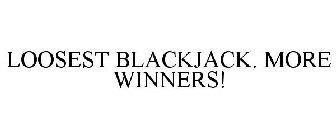 LOOSEST BLACKJACK. MORE WINNERS!