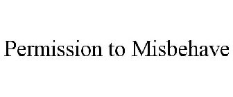 PERMISSION TO MISBEHAVE